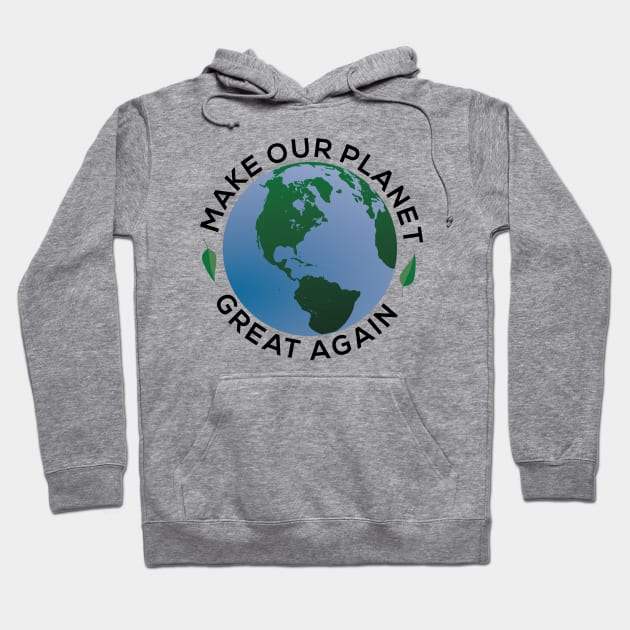 Make our Planet Great Again Hoodie by MyQuirkyGifts